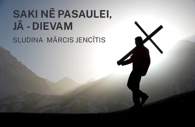 Saki nē pasaulei, jā – Dievam