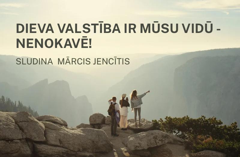 Dieva valstība ir mūsu vidū – nenokavē!