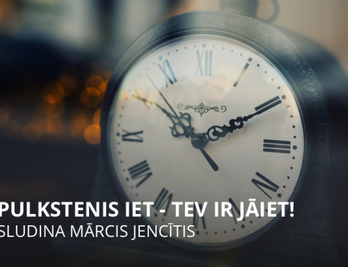 Pulkstenis iet – tev ir jāiet!