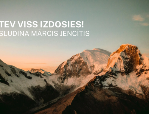 Tev viss izdosies!