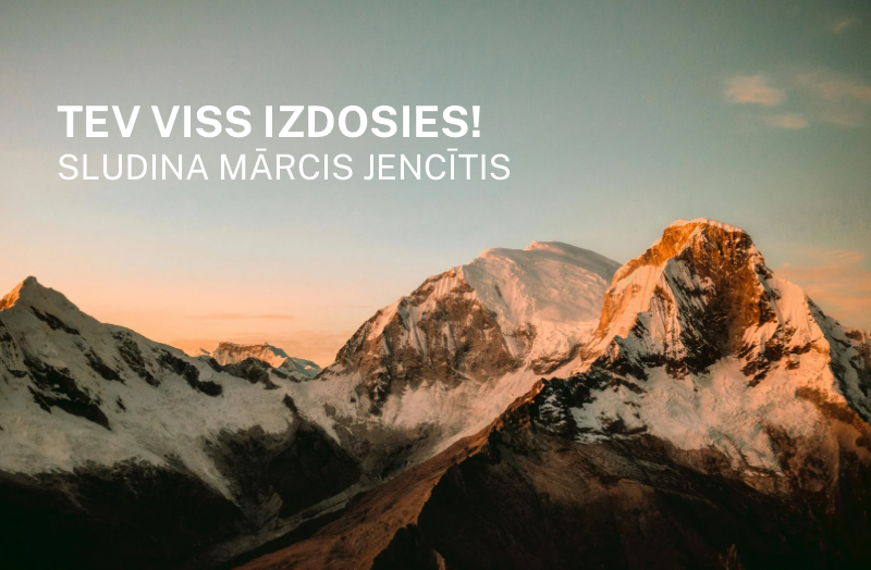 Tev viss izdosies!
